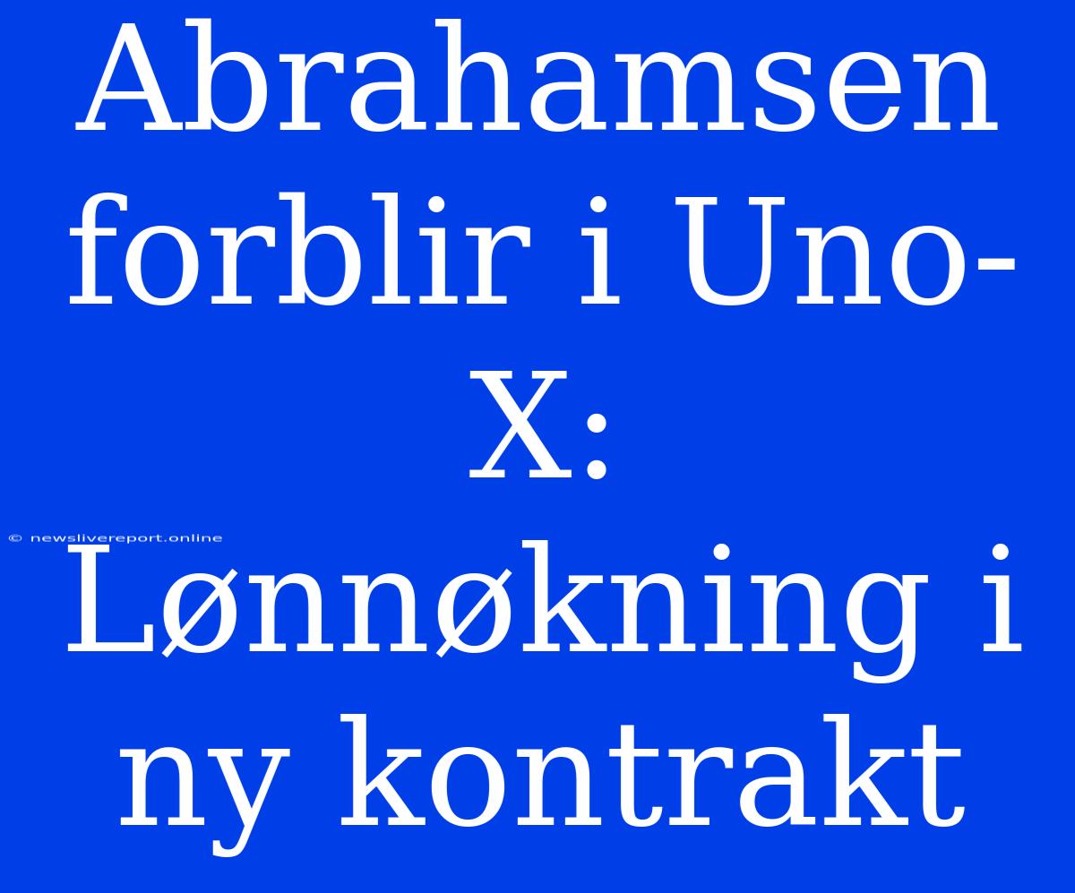 Abrahamsen Forblir I Uno-X: Lønnøkning I Ny Kontrakt