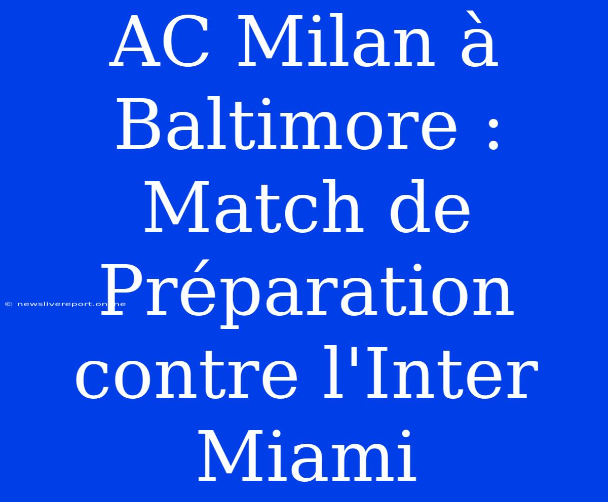 AC Milan À Baltimore : Match De Préparation Contre L'Inter Miami