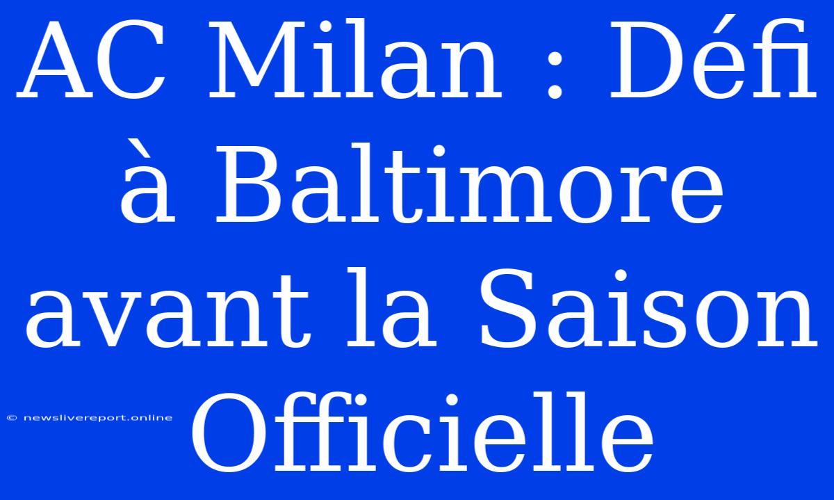 AC Milan : Défi À Baltimore Avant La Saison Officielle