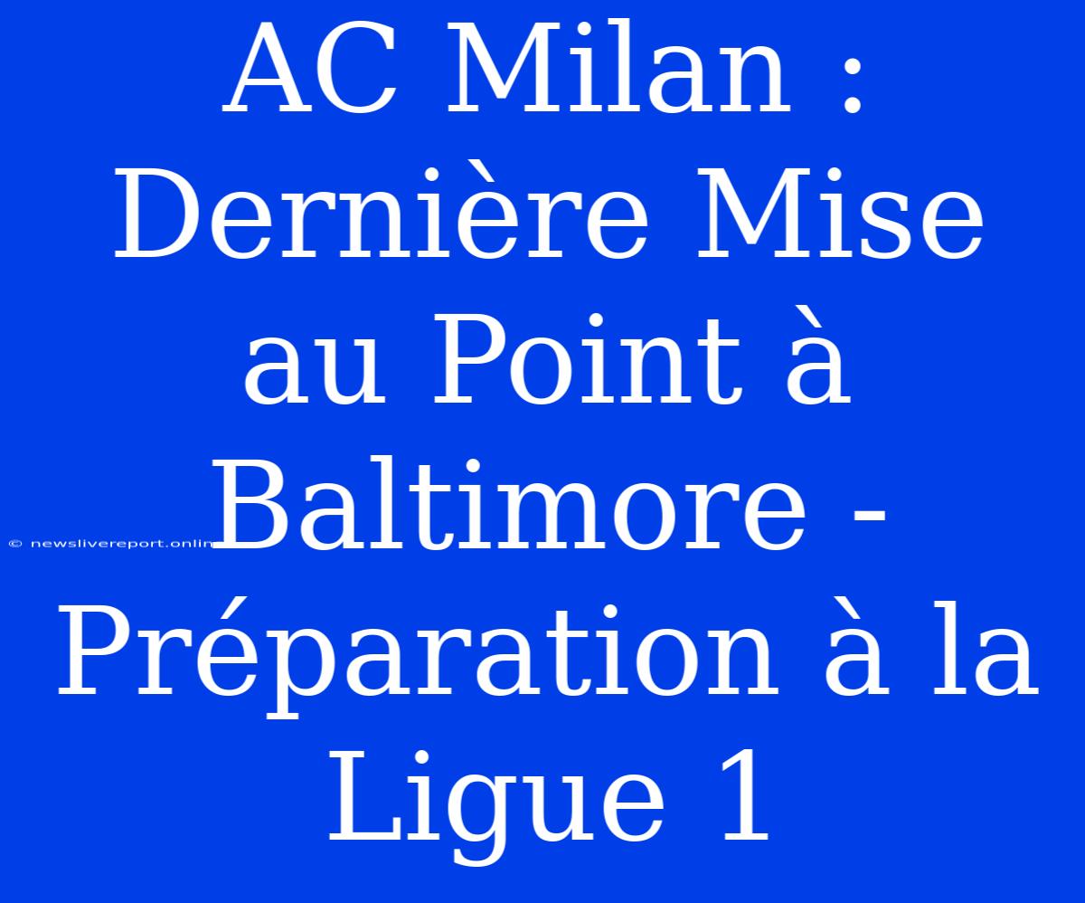 AC Milan : Dernière Mise Au Point À Baltimore - Préparation À La Ligue 1