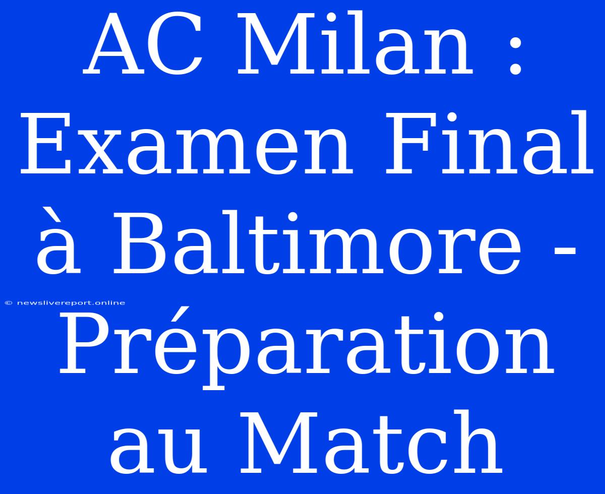 AC Milan : Examen Final À Baltimore - Préparation Au Match