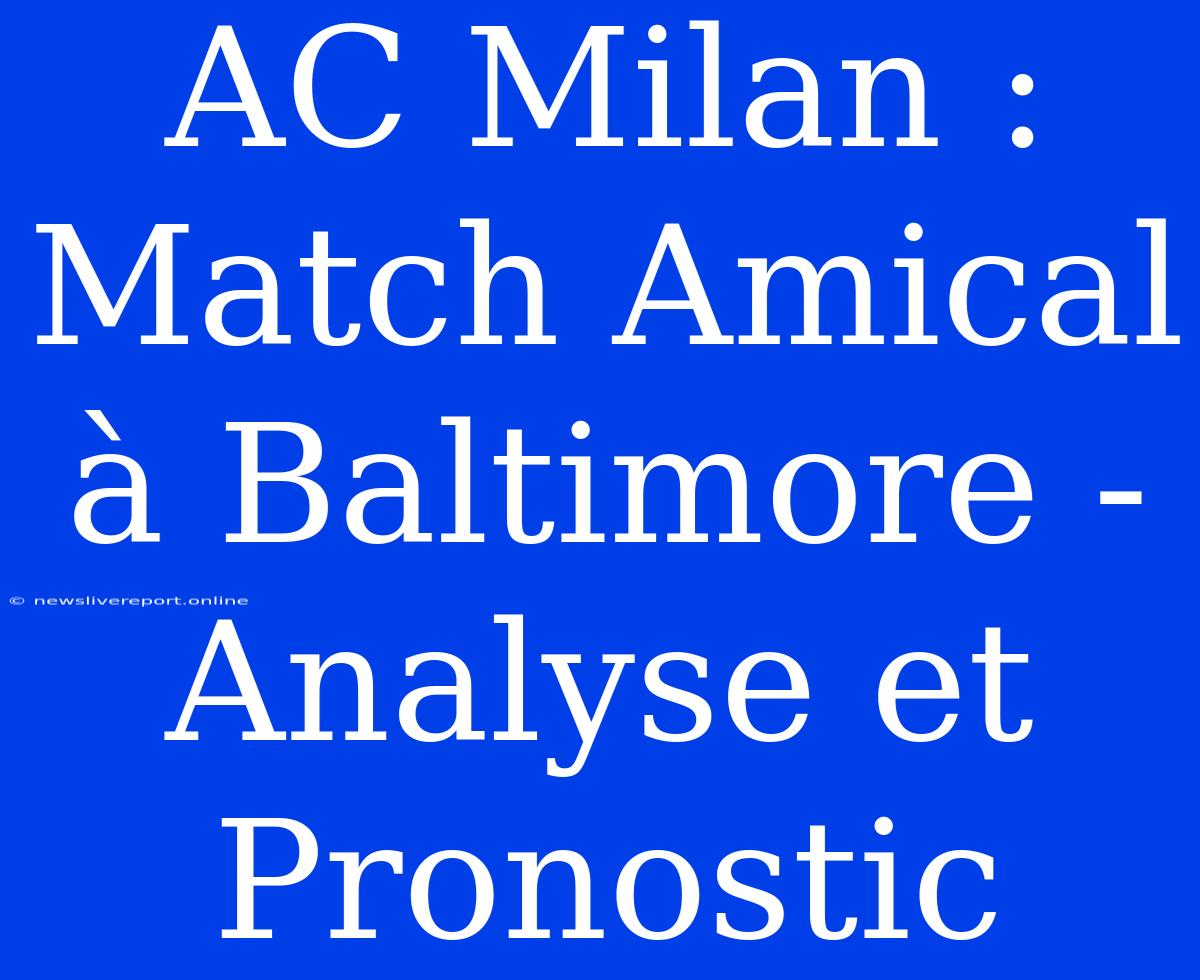 AC Milan : Match Amical À Baltimore - Analyse Et Pronostic