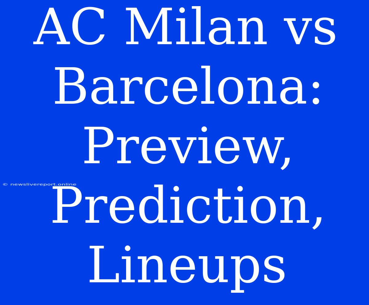 AC Milan Vs Barcelona: Preview, Prediction, Lineups