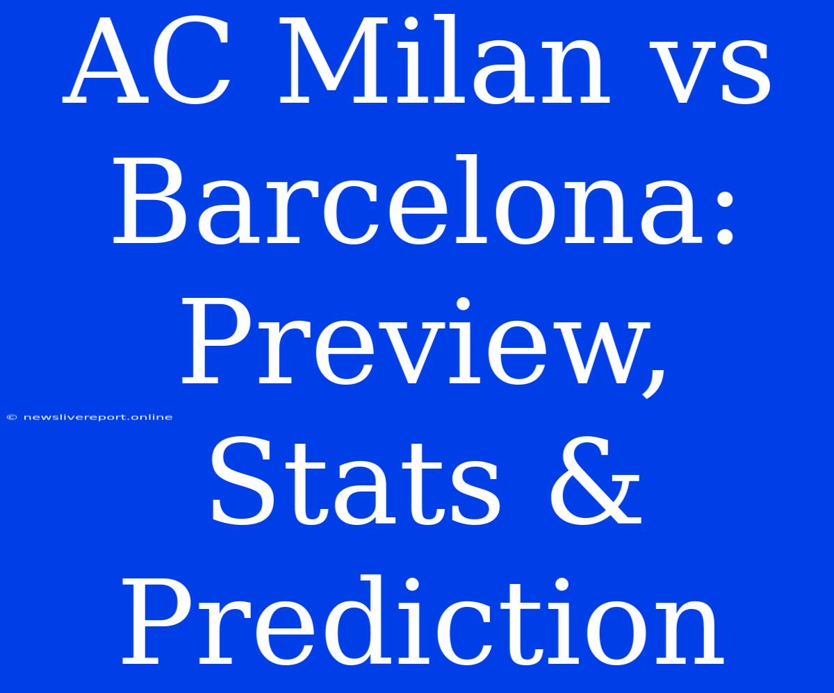 AC Milan Vs Barcelona: Preview, Stats & Prediction