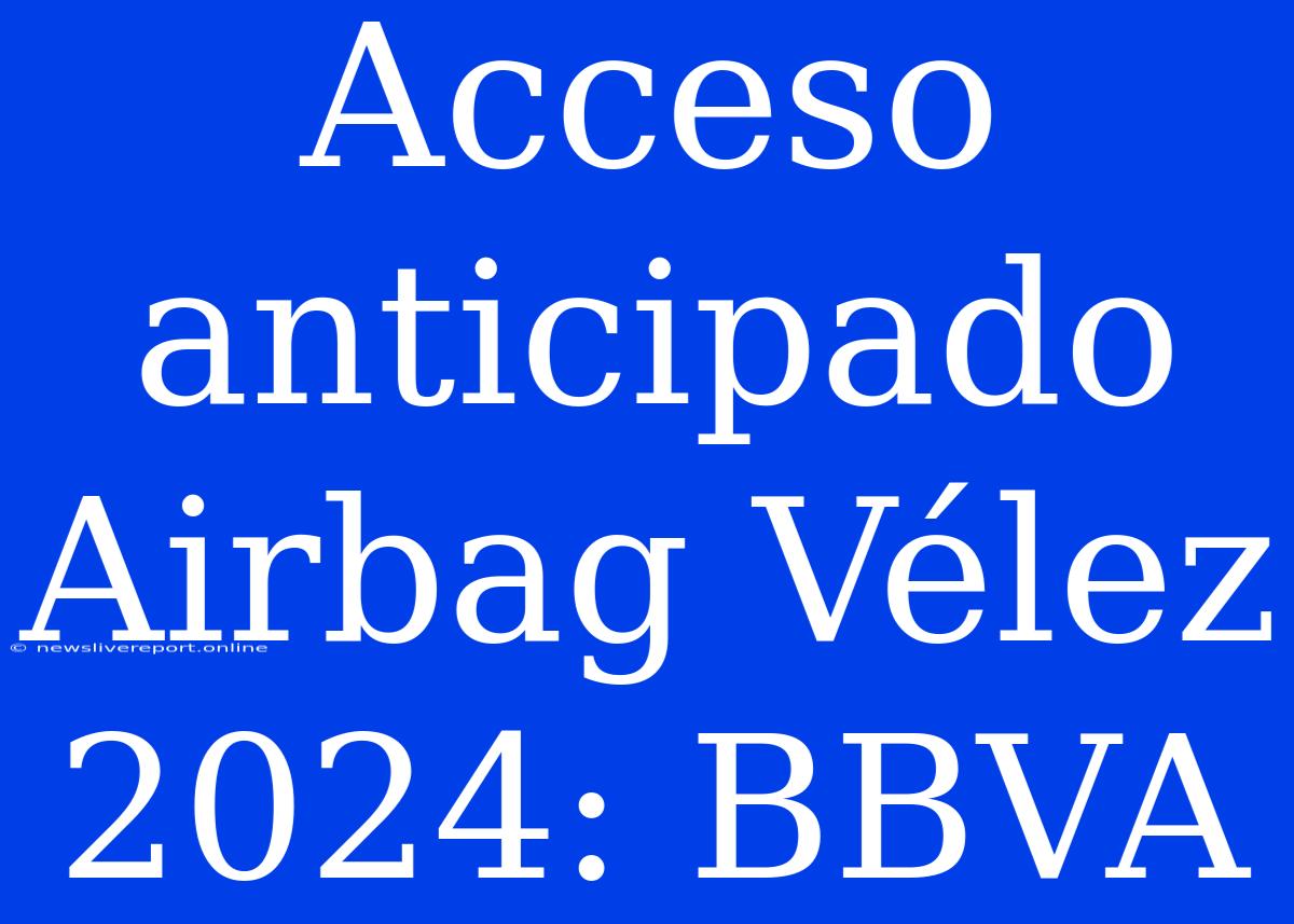 Acceso Anticipado Airbag Vélez 2024: BBVA