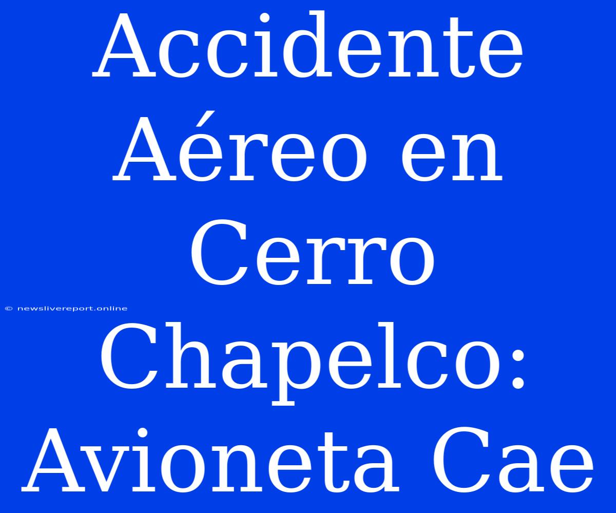 Accidente Aéreo En Cerro Chapelco: Avioneta Cae