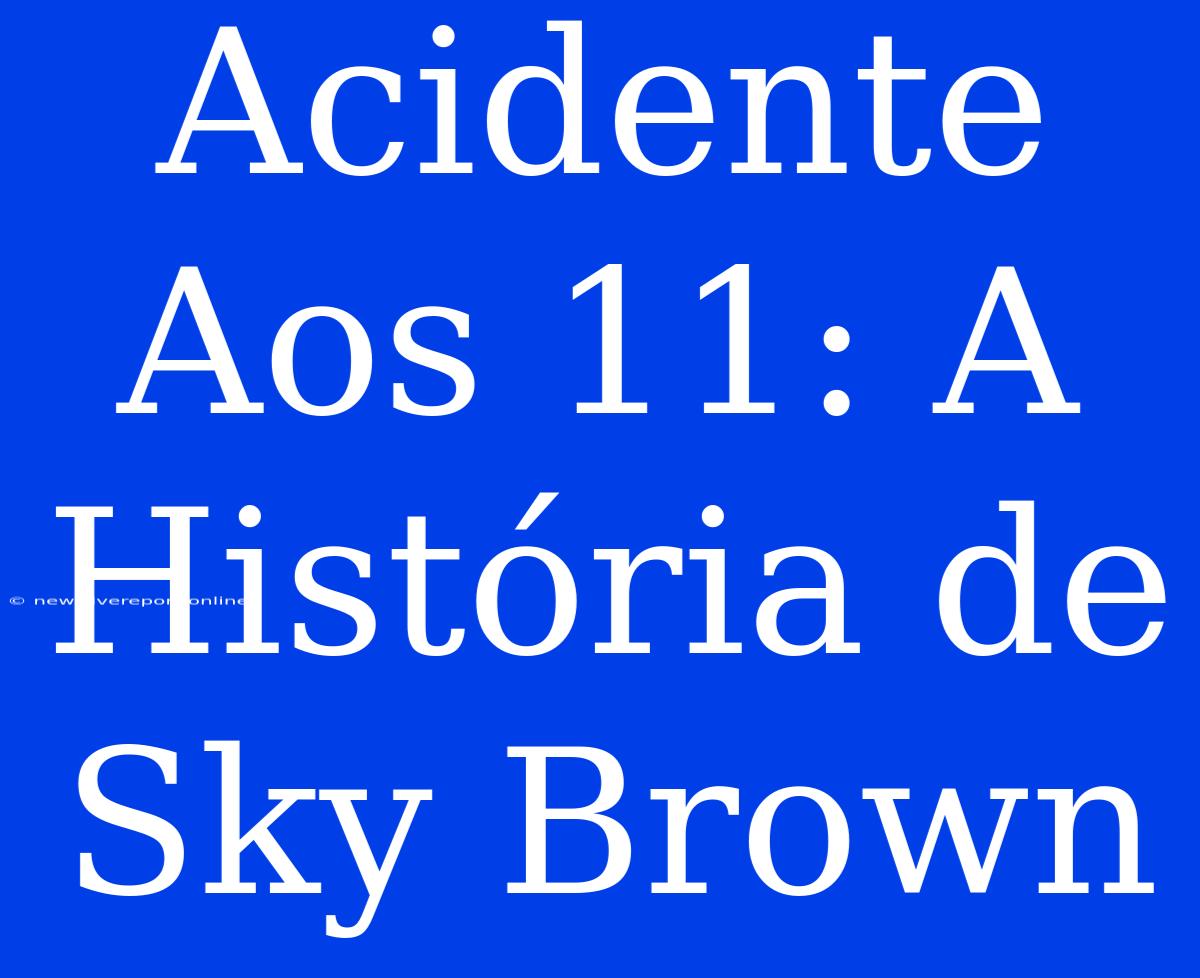 Acidente Aos 11: A História De Sky Brown