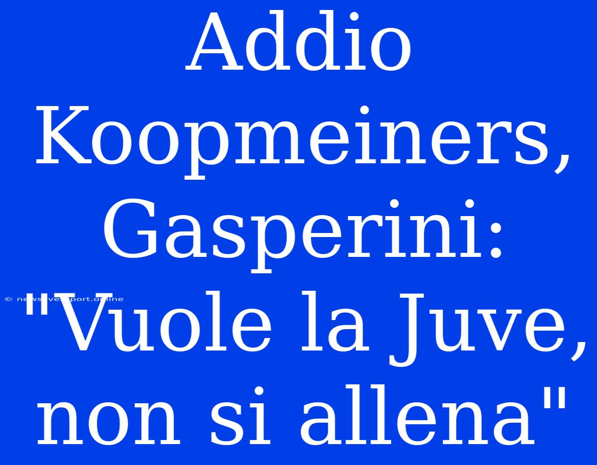 Addio Koopmeiners, Gasperini: 