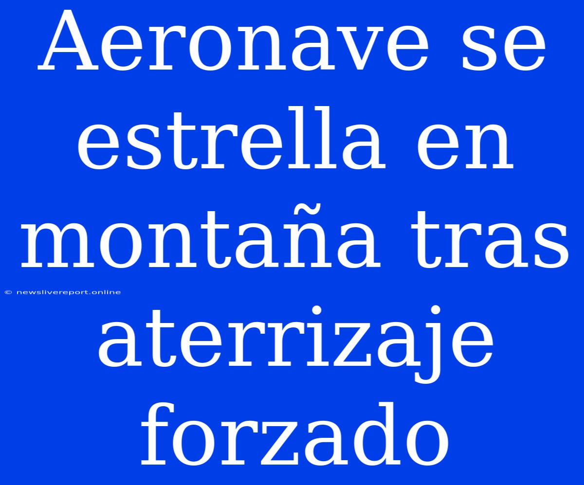 Aeronave Se Estrella En Montaña Tras Aterrizaje Forzado