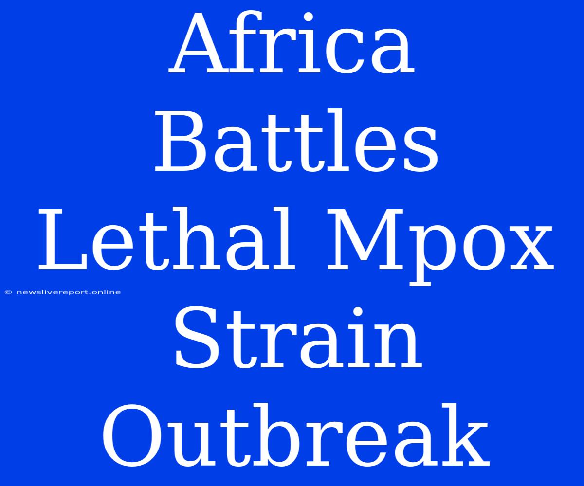 Africa Battles Lethal Mpox Strain Outbreak