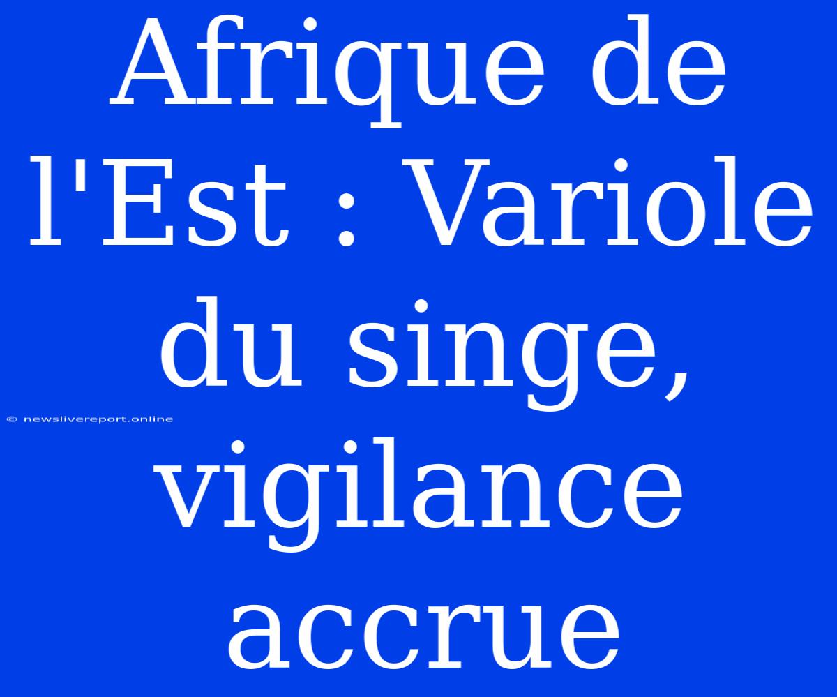 Afrique De L'Est : Variole Du Singe, Vigilance Accrue