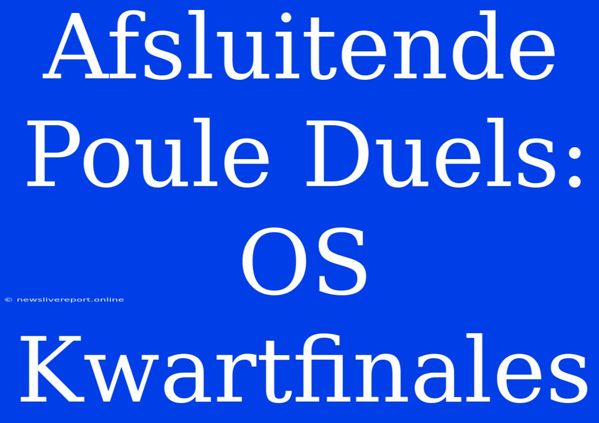 Afsluitende Poule Duels: OS Kwartfinales