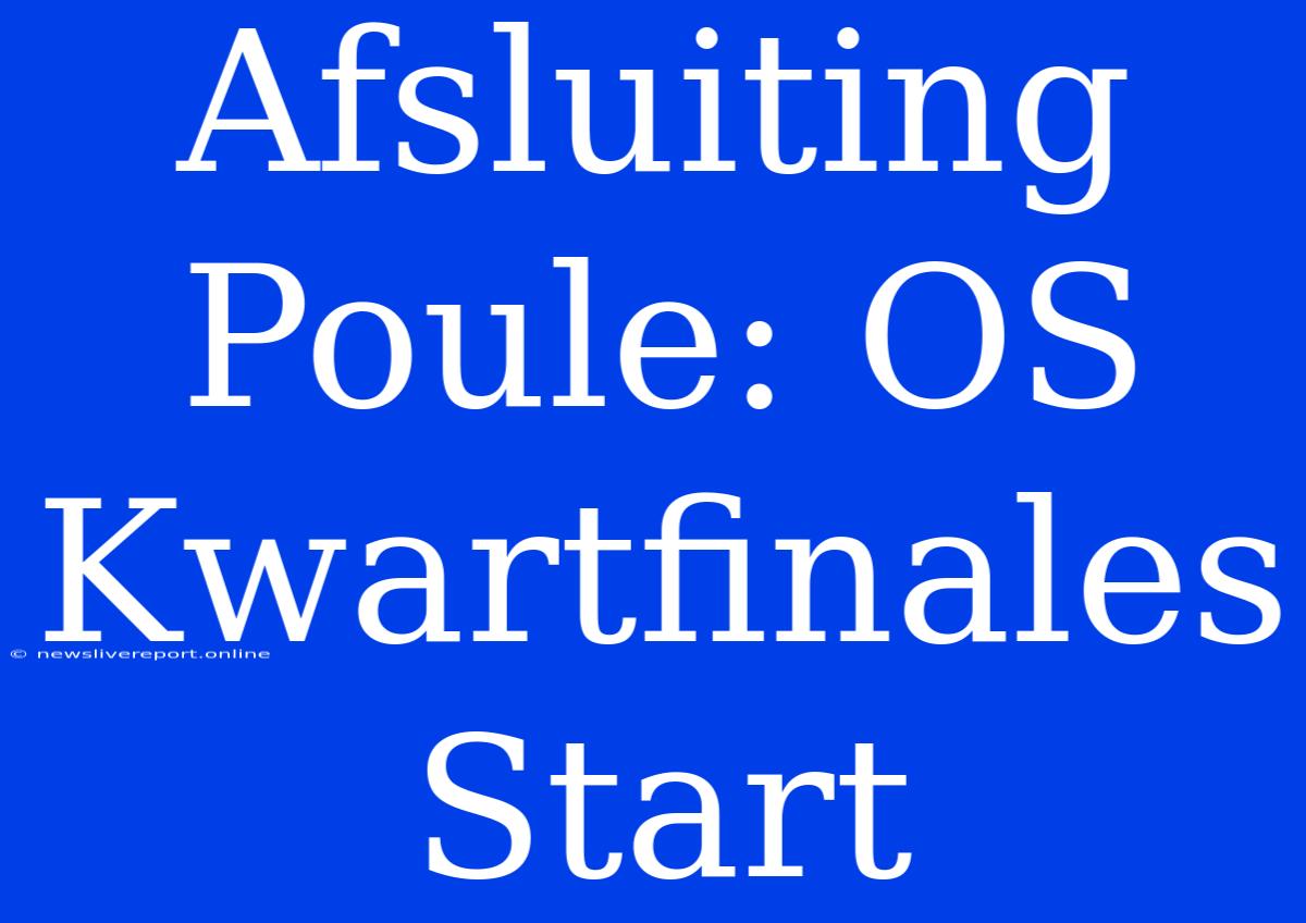 Afsluiting Poule: OS Kwartfinales Start