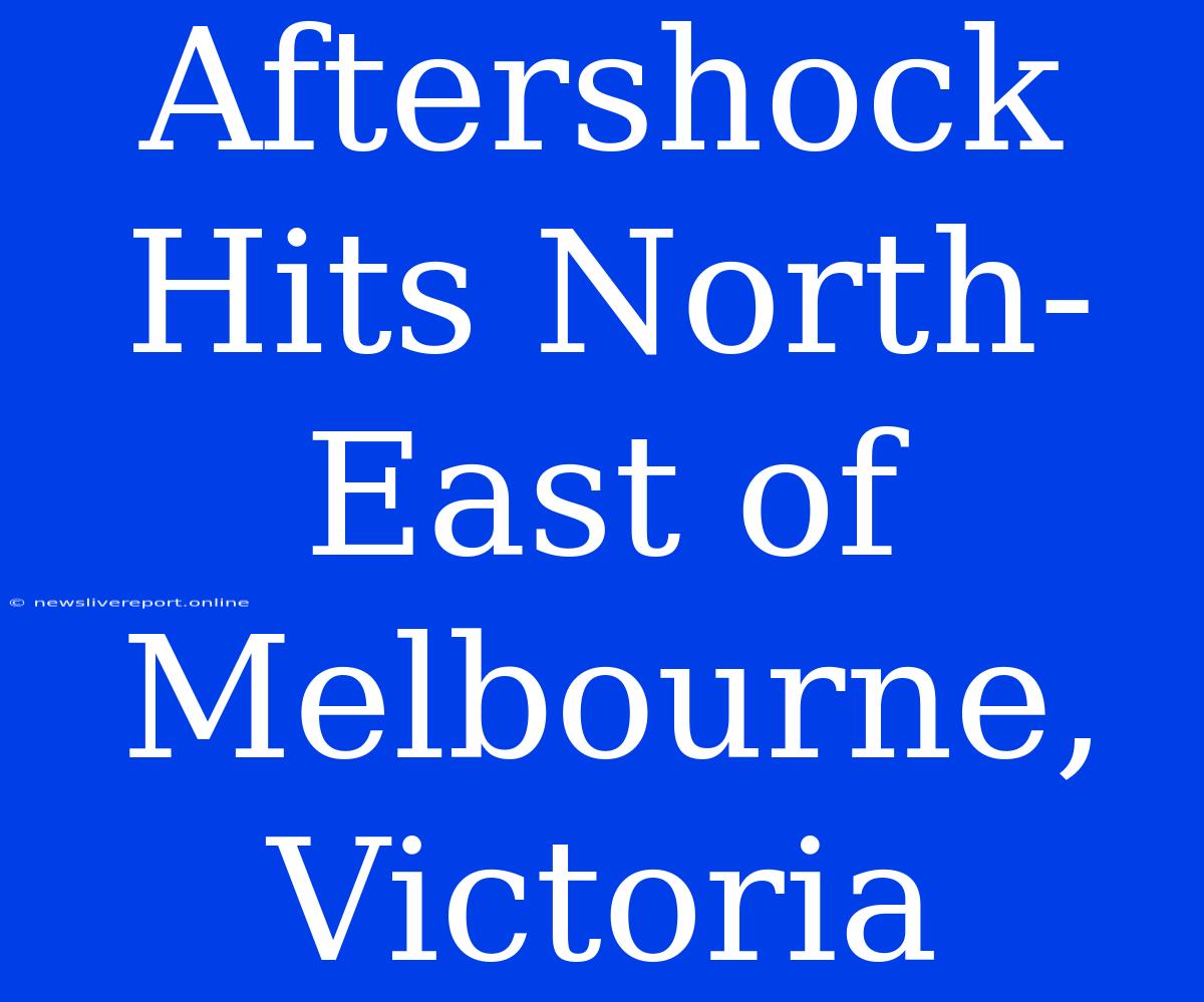 Aftershock Hits North-East Of Melbourne, Victoria