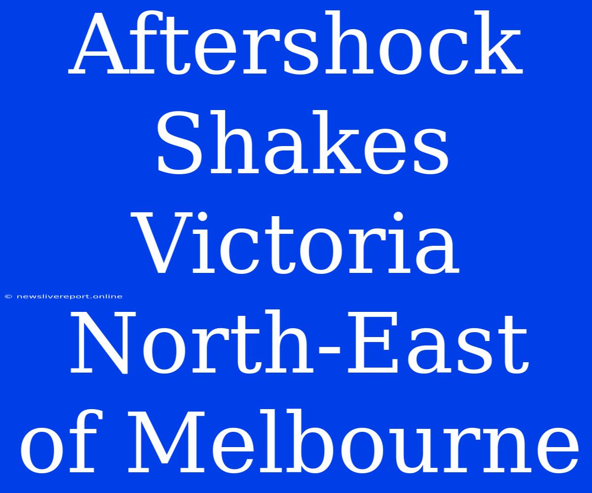 Aftershock Shakes Victoria North-East Of Melbourne