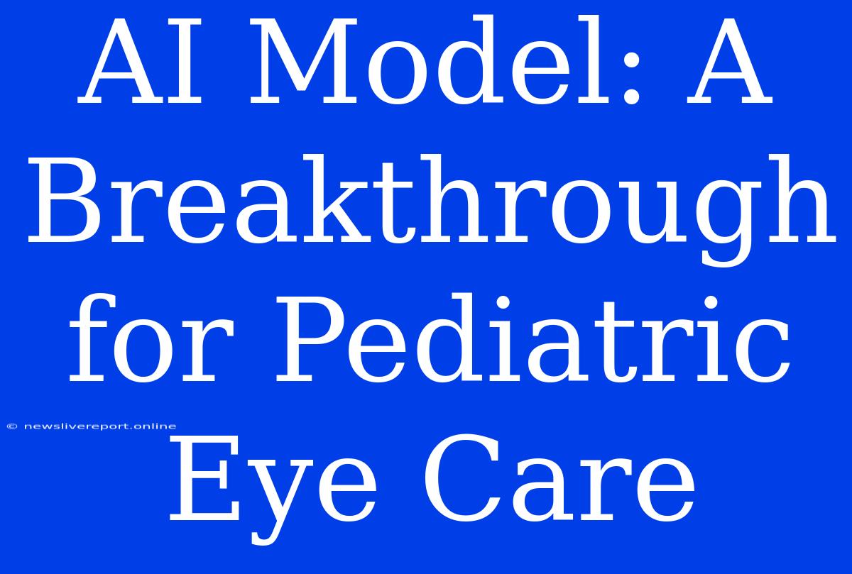 AI Model: A Breakthrough For Pediatric Eye Care