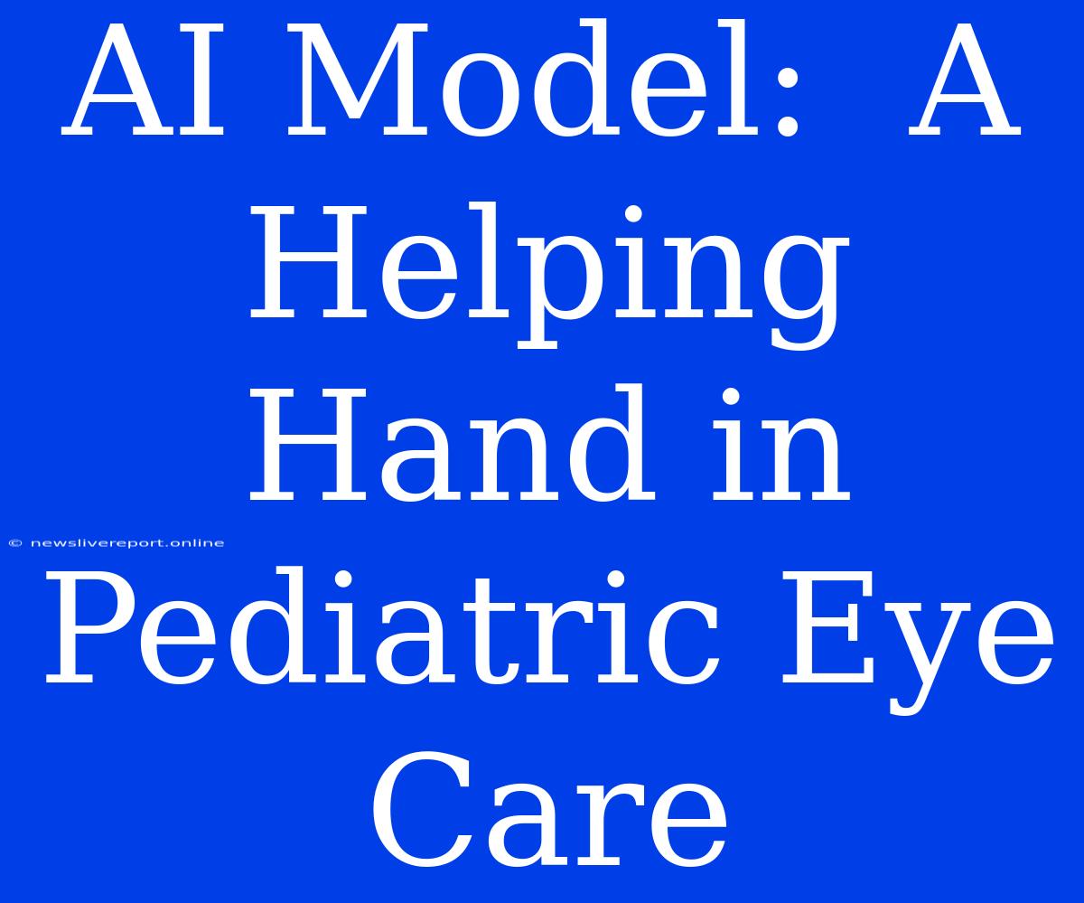 AI Model:  A Helping Hand In Pediatric Eye Care