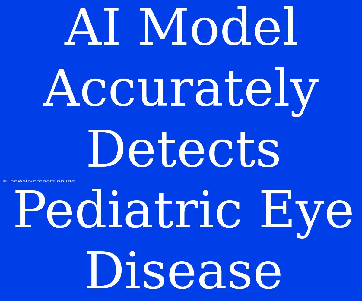 AI Model Accurately Detects Pediatric Eye Disease