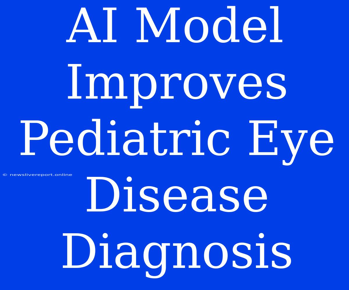 AI Model Improves Pediatric Eye Disease Diagnosis