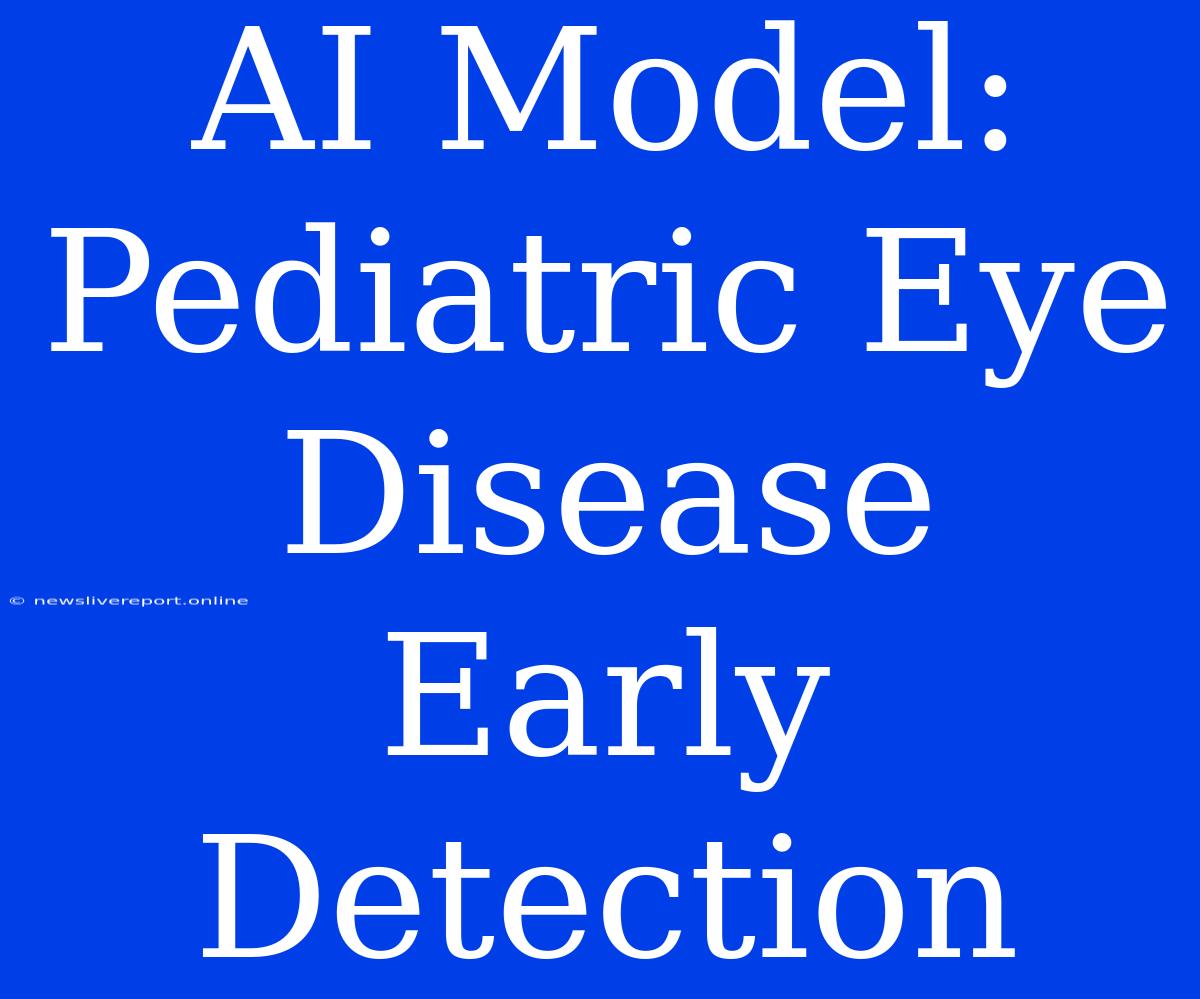 AI Model:  Pediatric Eye Disease Early Detection