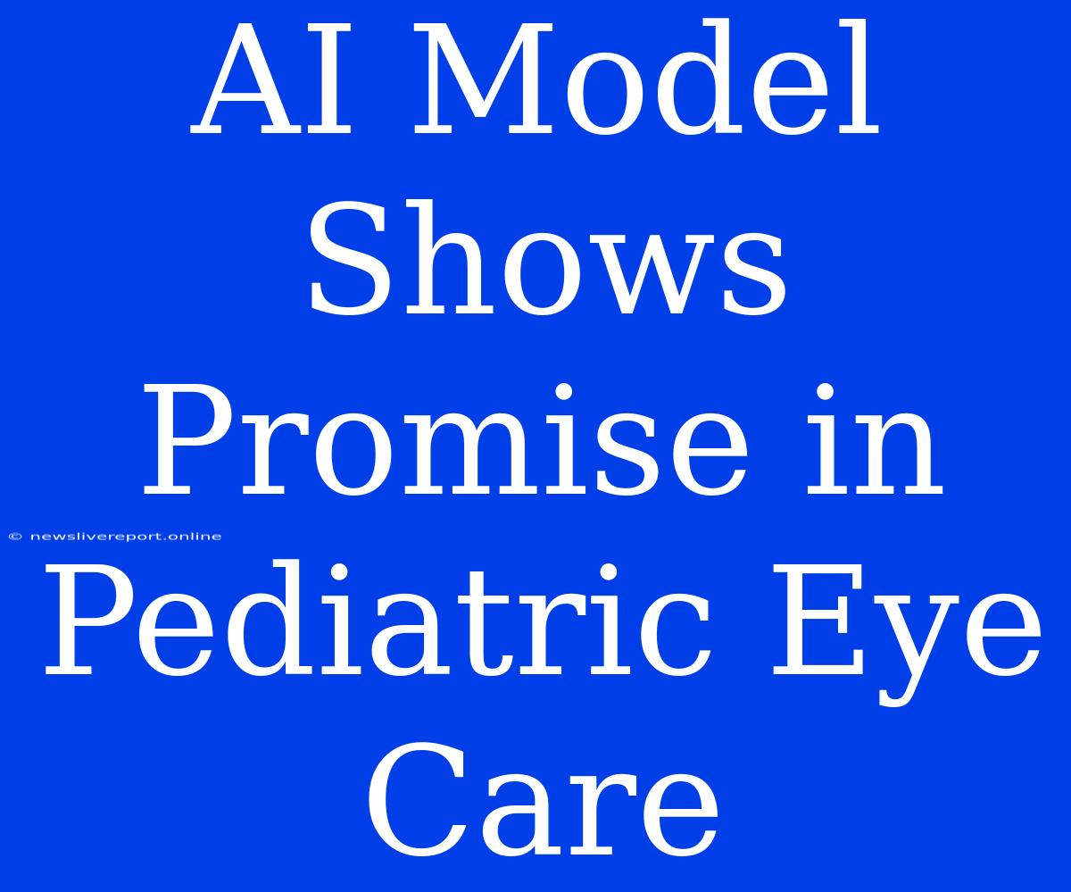 AI Model Shows Promise In Pediatric Eye Care