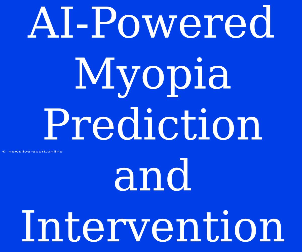 AI-Powered Myopia Prediction And Intervention