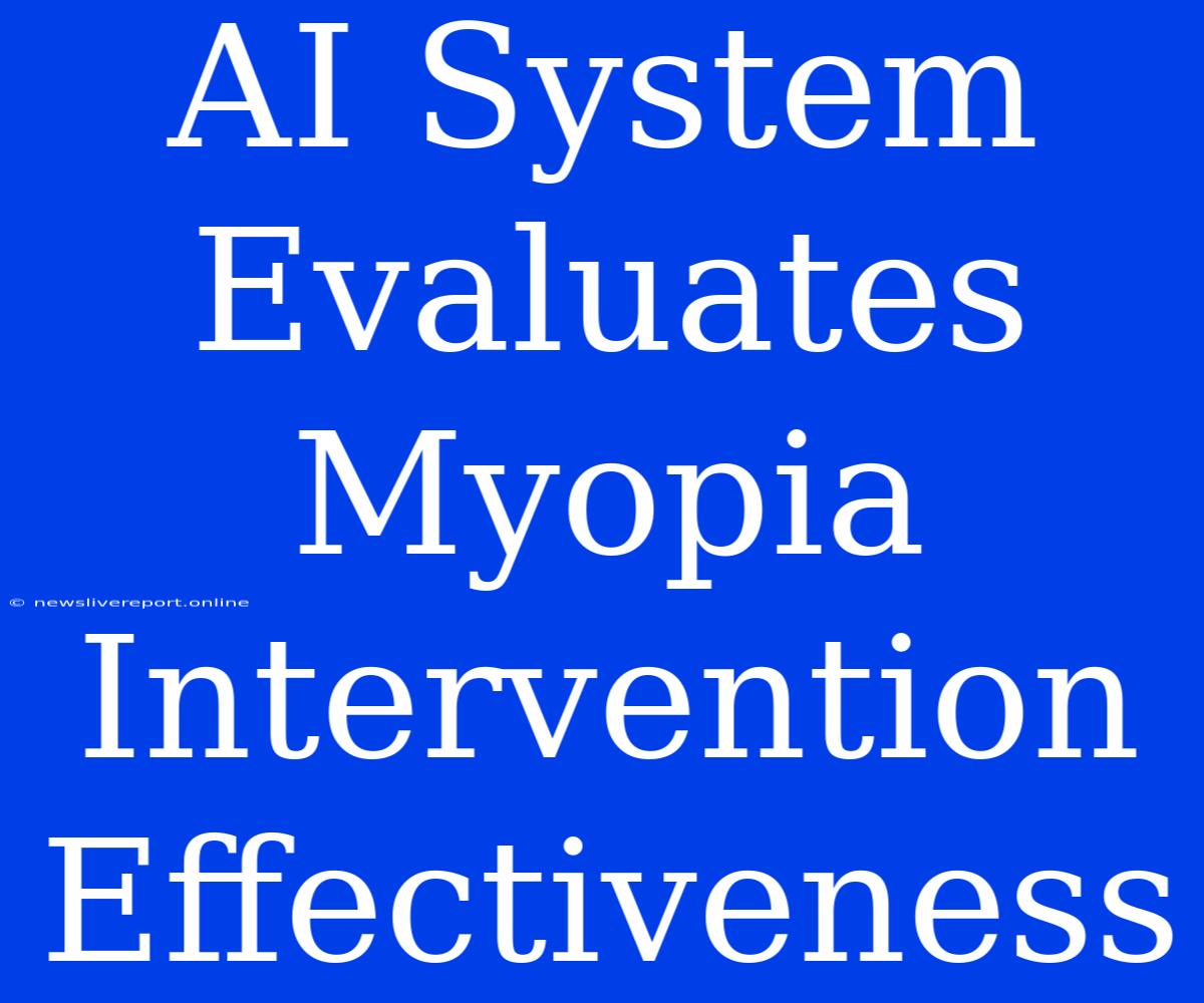 AI System Evaluates Myopia Intervention Effectiveness