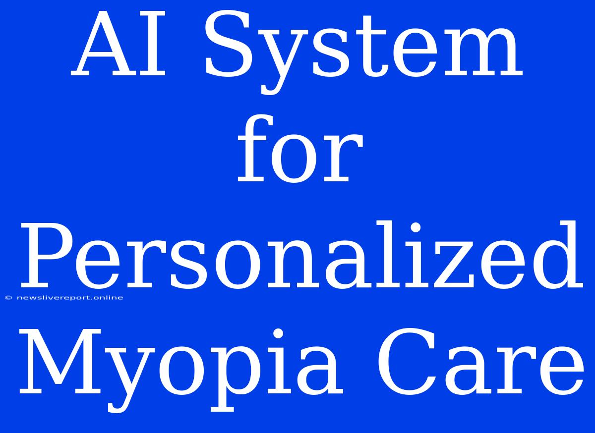 AI System For Personalized Myopia Care