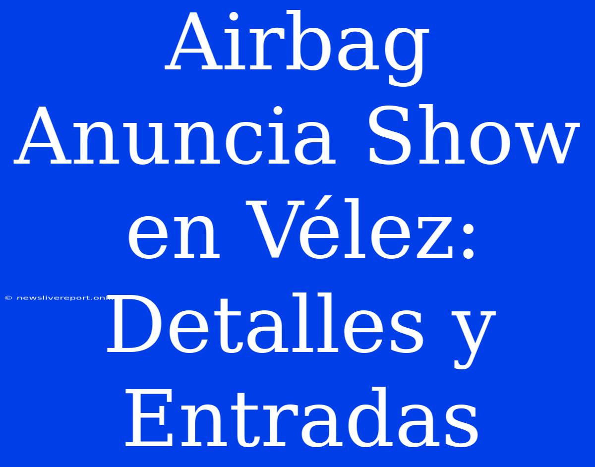 Airbag Anuncia Show En Vélez: Detalles Y Entradas