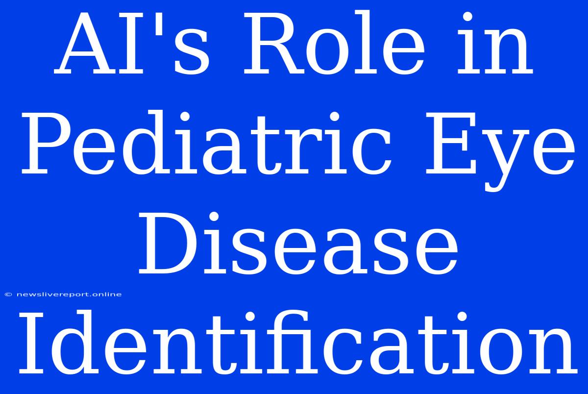 AI's Role In Pediatric Eye Disease Identification