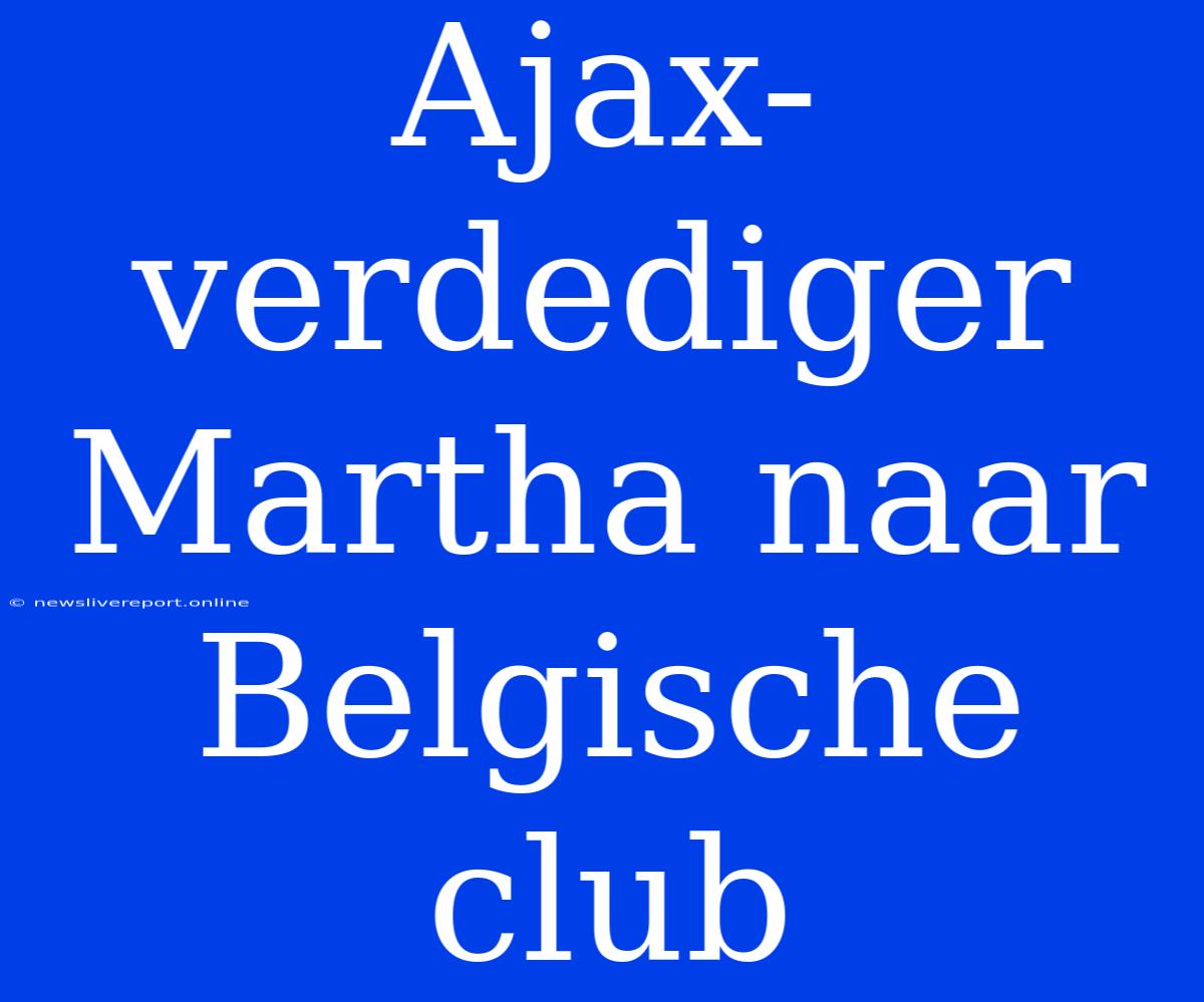 Ajax-verdediger Martha Naar Belgische Club