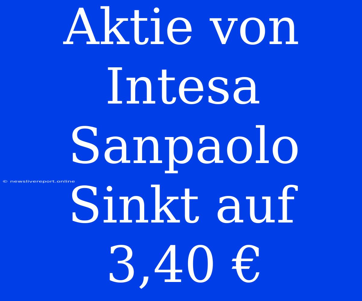 Aktie Von Intesa Sanpaolo Sinkt Auf 3,40 €