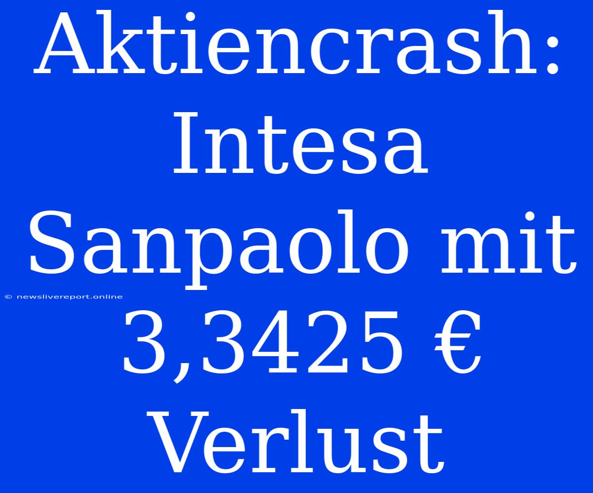 Aktiencrash: Intesa Sanpaolo Mit 3,3425 € Verlust