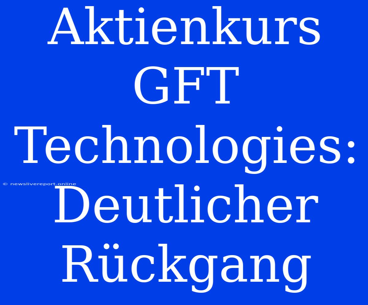 Aktienkurs GFT Technologies: Deutlicher Rückgang