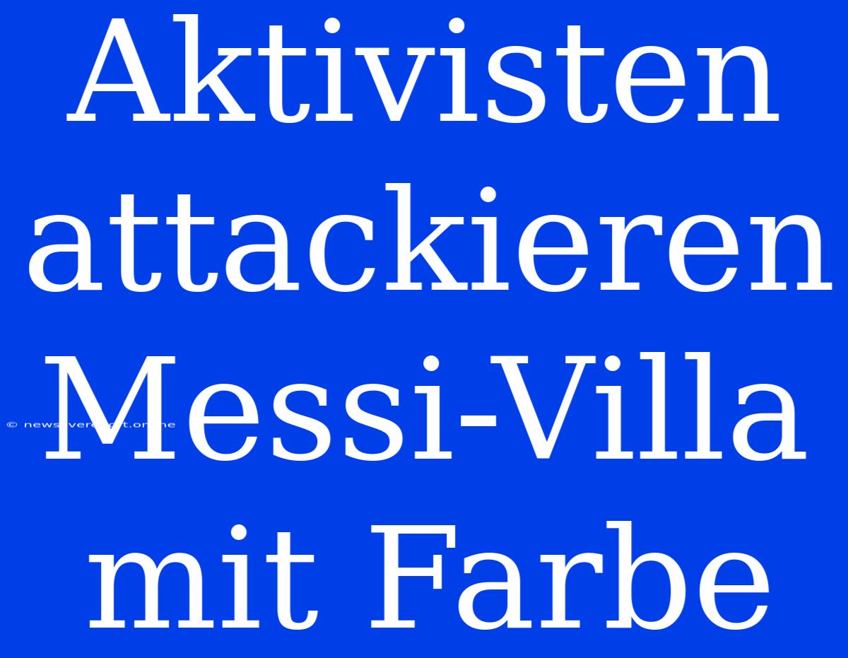 Aktivisten Attackieren Messi-Villa Mit Farbe