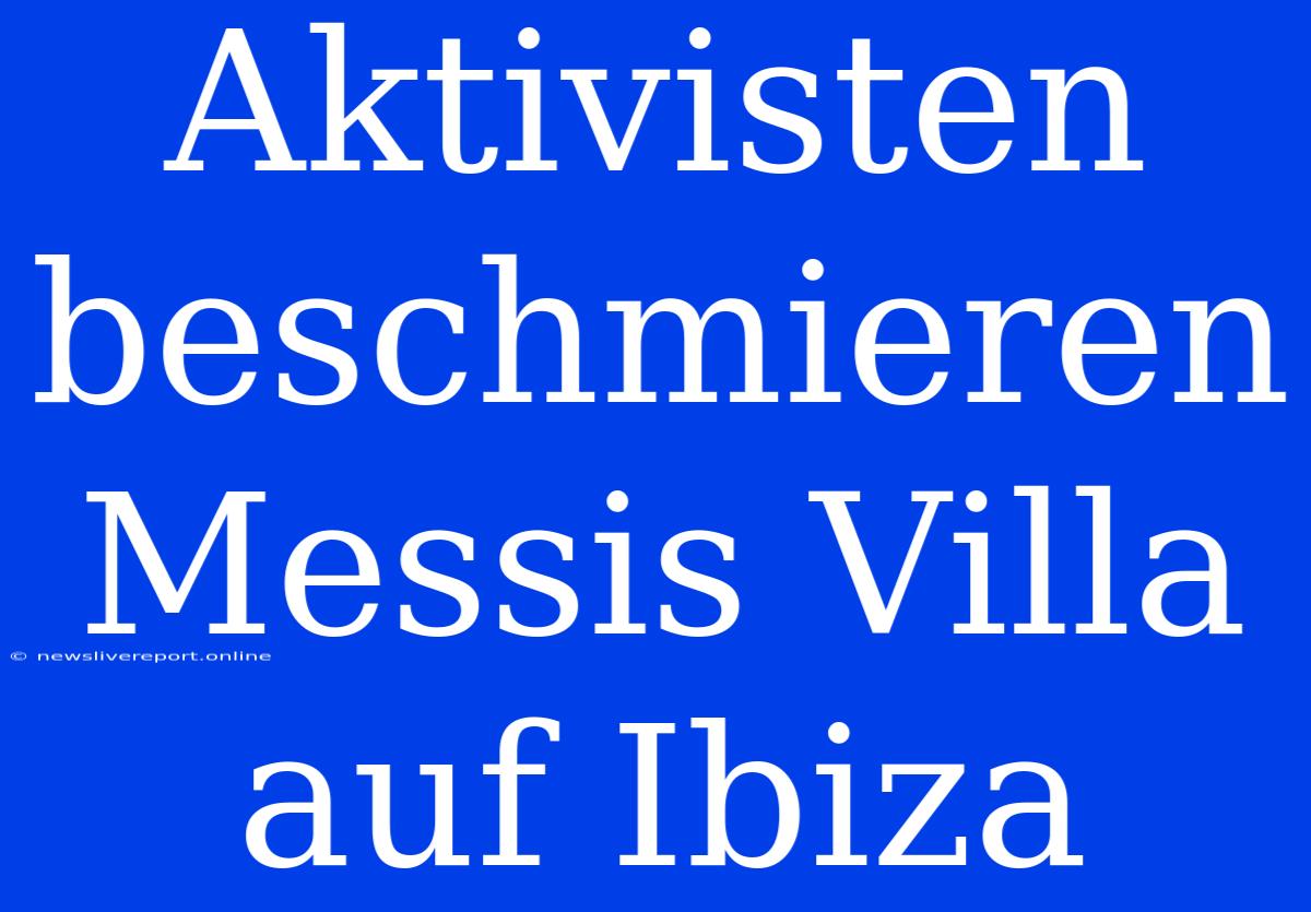 Aktivisten Beschmieren Messis Villa Auf Ibiza