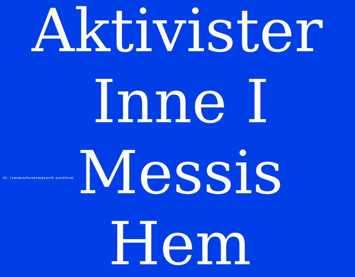 Aktivister Inne I Messis Hem