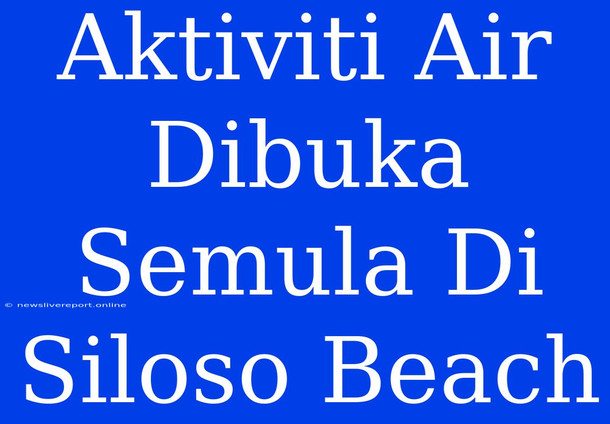 Aktiviti Air Dibuka Semula Di Siloso Beach