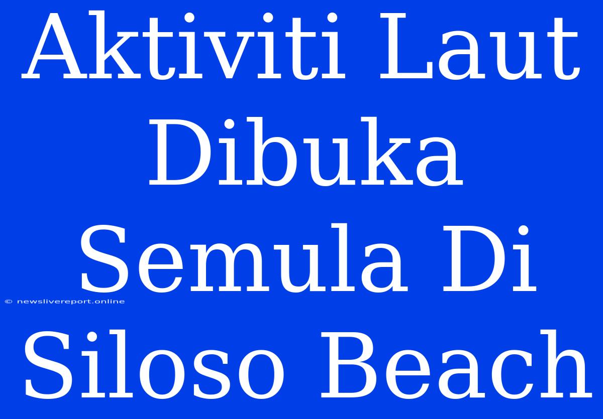 Aktiviti Laut Dibuka Semula Di Siloso Beach