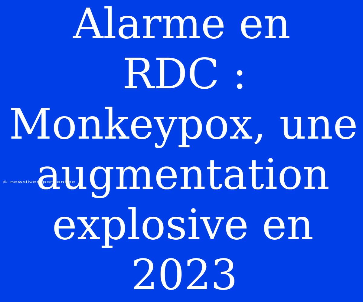 Alarme En RDC : Monkeypox, Une Augmentation Explosive En 2023