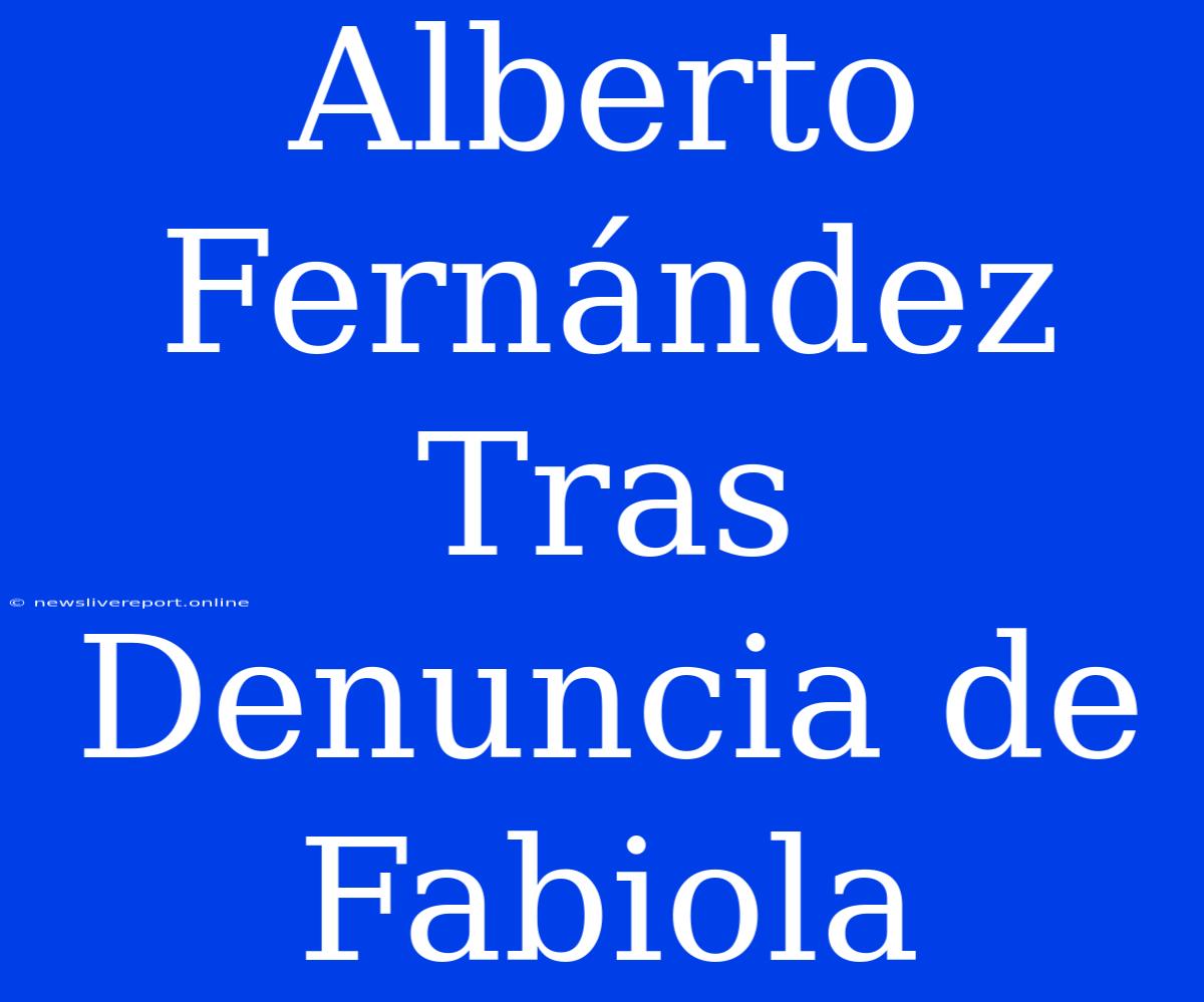 Alberto Fernández Tras Denuncia De Fabiola