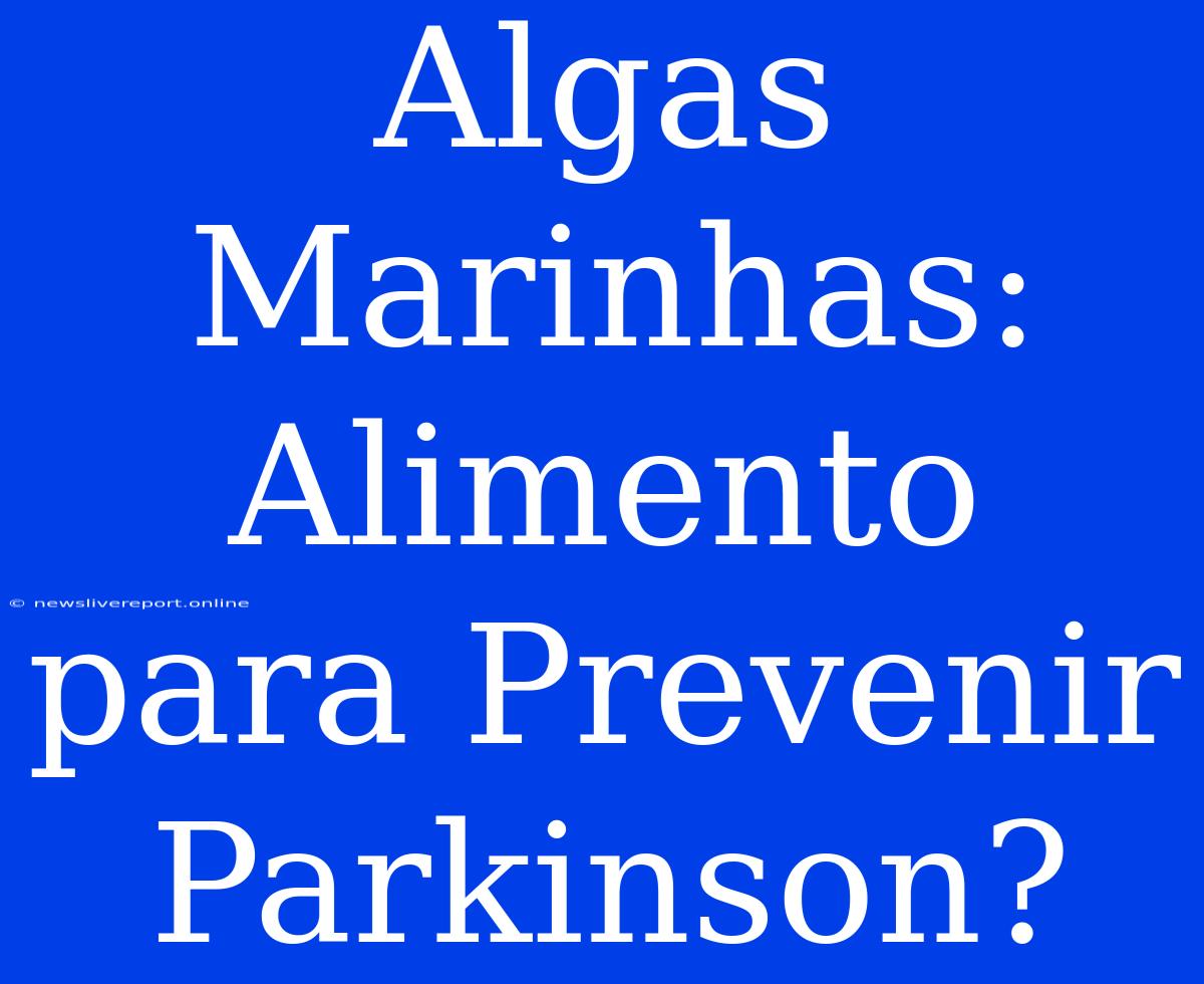 Algas Marinhas: Alimento Para Prevenir Parkinson?