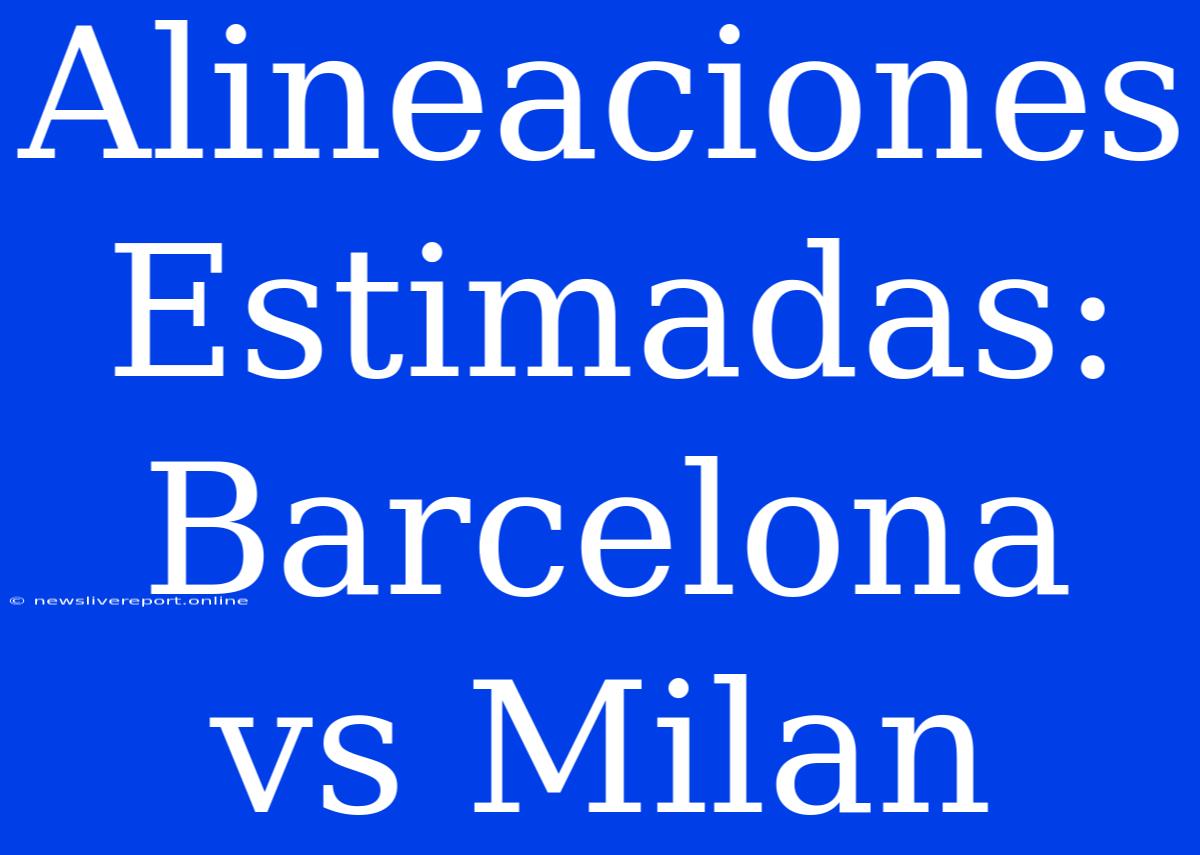 Alineaciones Estimadas: Barcelona Vs Milan