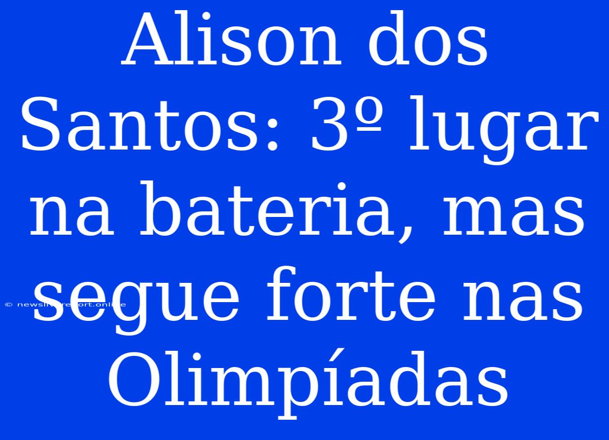 Alison Dos Santos: 3º Lugar Na Bateria, Mas Segue Forte Nas Olimpíadas