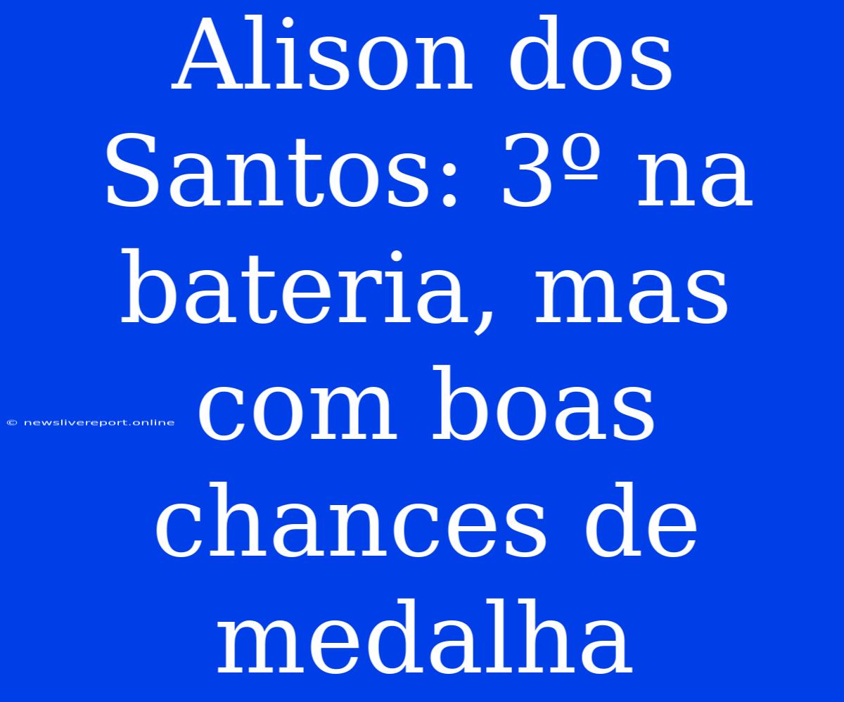 Alison Dos Santos: 3º Na Bateria, Mas Com Boas Chances De Medalha