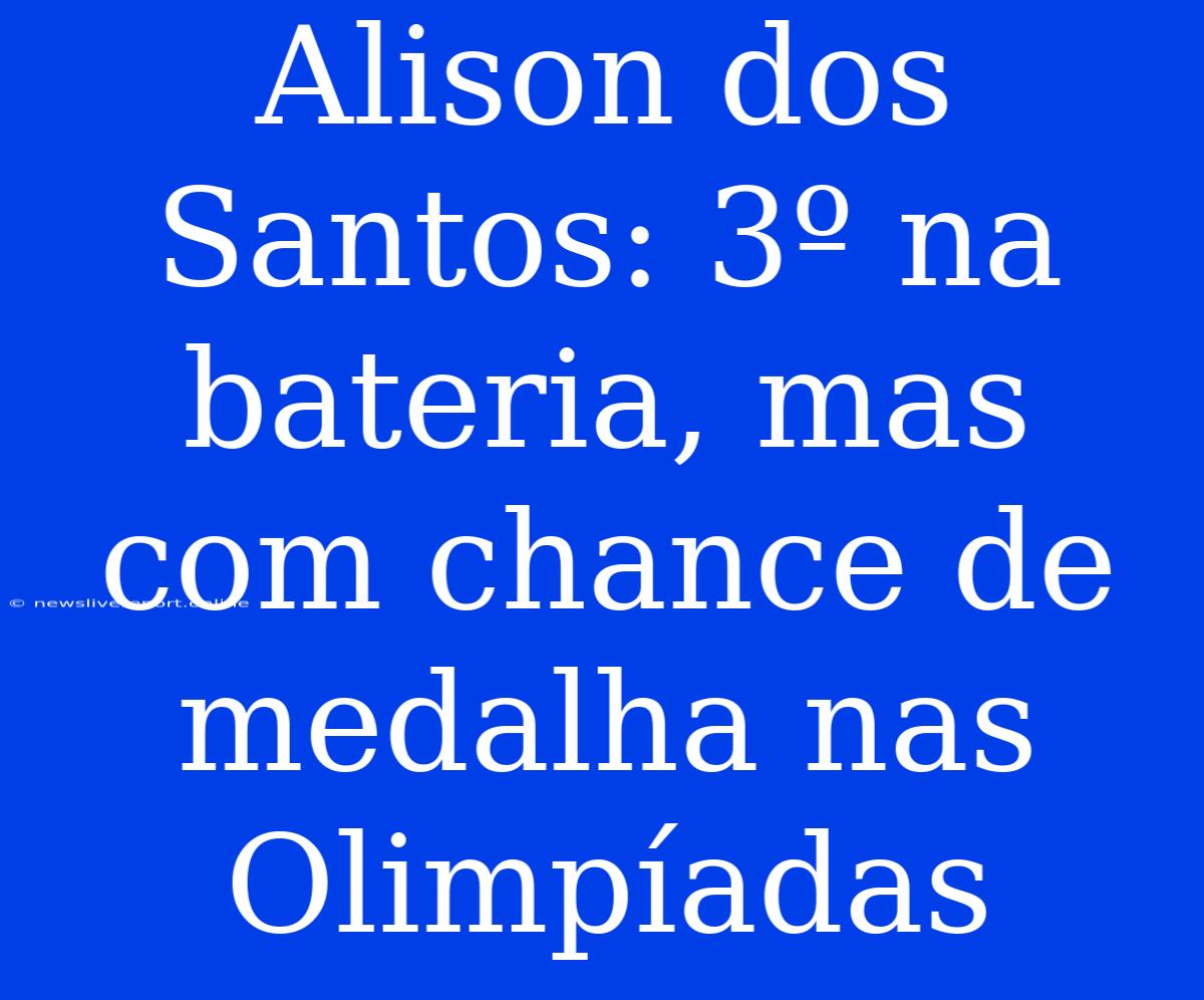 Alison Dos Santos: 3º Na Bateria, Mas Com Chance De Medalha Nas Olimpíadas