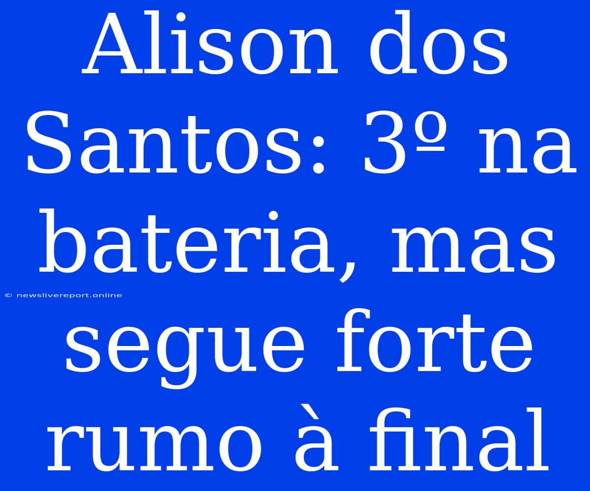 Alison Dos Santos: 3º Na Bateria, Mas Segue Forte Rumo À Final