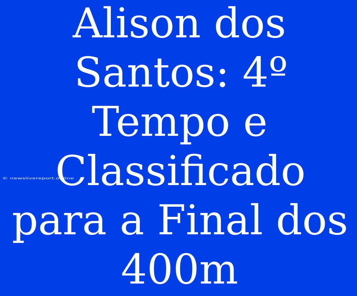 Alison Dos Santos: 4º Tempo E Classificado Para A Final Dos 400m