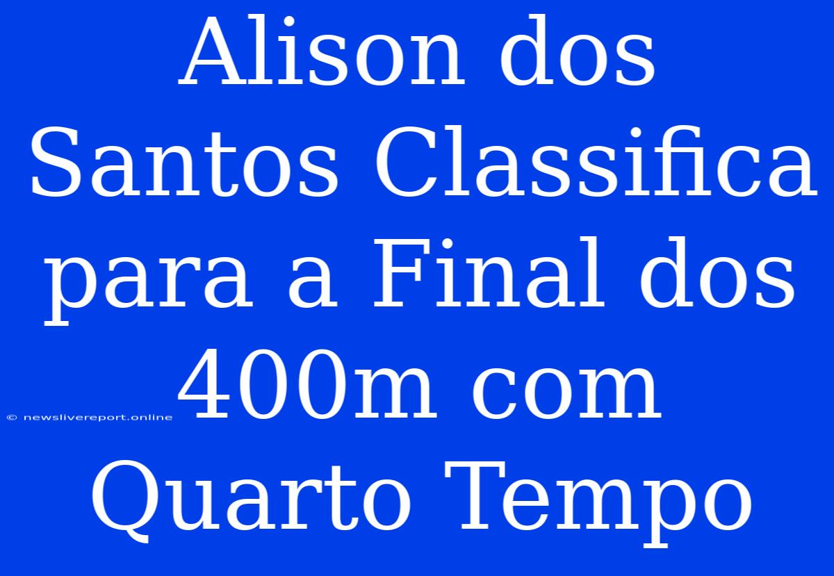 Alison Dos Santos Classifica Para A Final Dos 400m Com Quarto Tempo