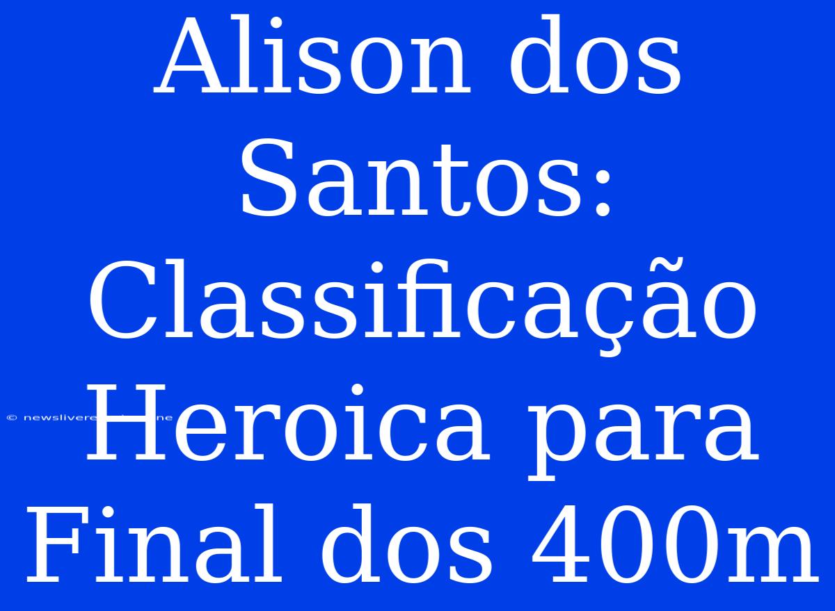 Alison Dos Santos: Classificação Heroica Para Final Dos 400m